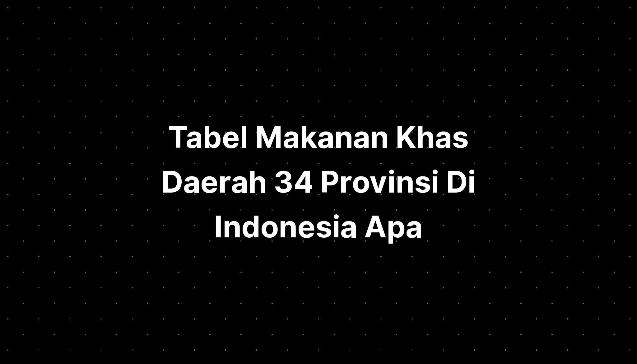 Tabel Makanan Khas Daerah 34 Provinsi Di Indonesia Apa - IMAGESEE